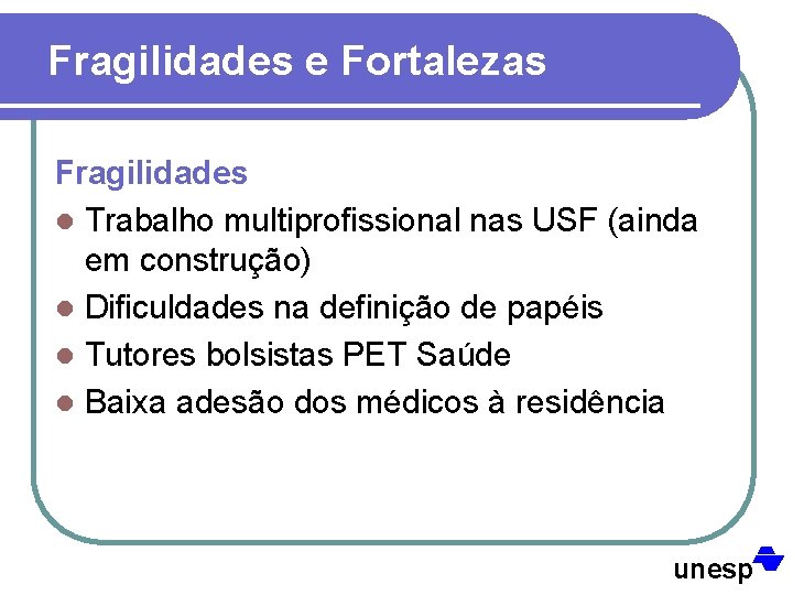 Fragilidades e Fortalezas Fragilidades l Trabalho multiprofissional nas USF (ainda em construção) l Dificuldades