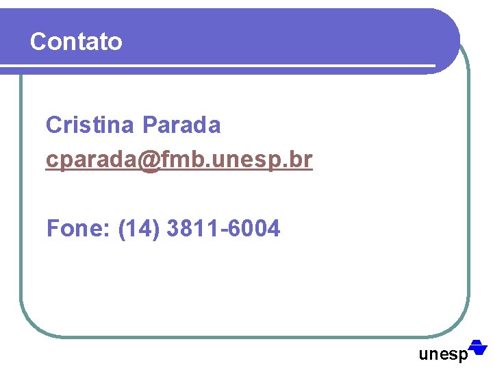 Contato Cristina Parada cparada@fmb. unesp. br Fone: (14) 3811 -6004 unesp 
