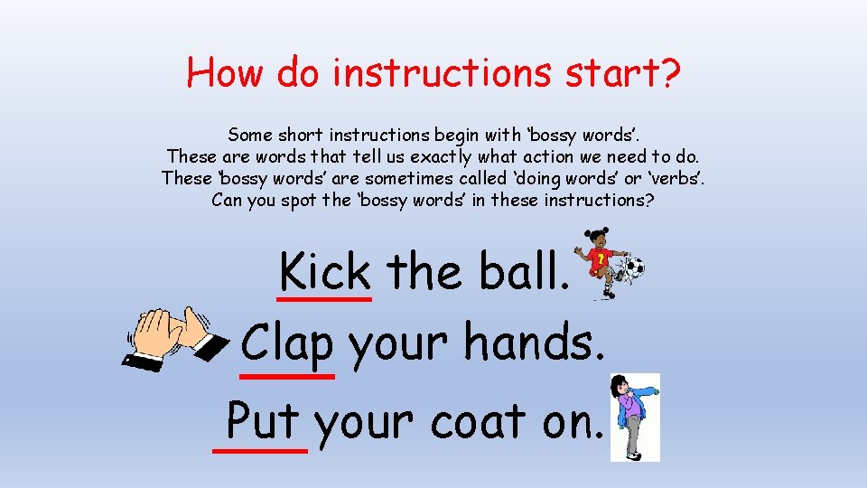 How do instructions start? Some short instructions begin with ‘bossy words’. These are words