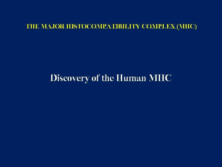 THE MAJOR HISTOCOMPATIBILITY COMPLEX (MHC) Discovery of the Human MHC 