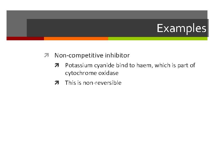 Examples Non-competitive inhibitor Potassium cyanide bind to haem, which is part of cytochrome oxidase
