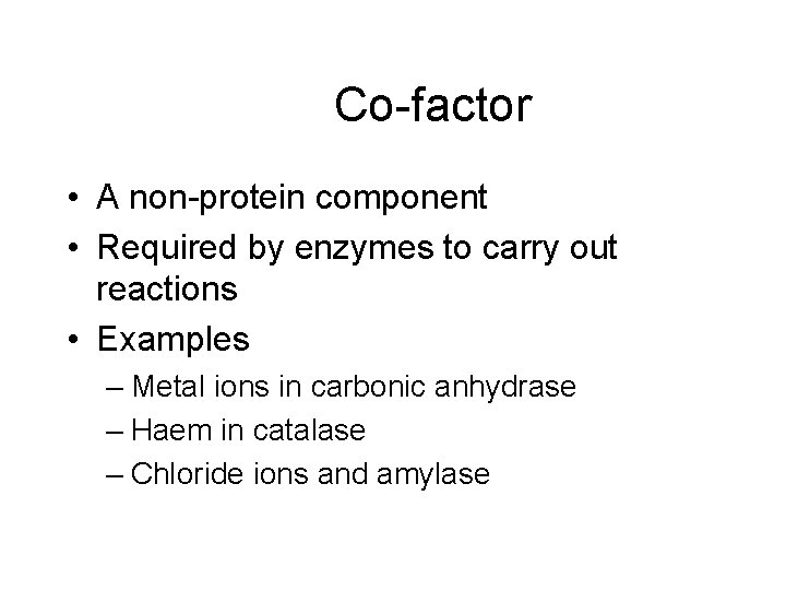 Co-factor • A non-protein component • Required by enzymes to carry out reactions •