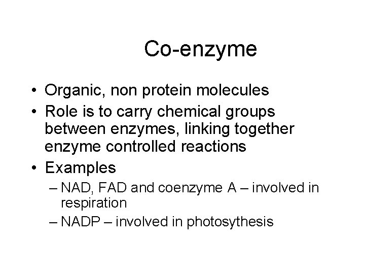 Co-enzyme • Organic, non protein molecules • Role is to carry chemical groups between