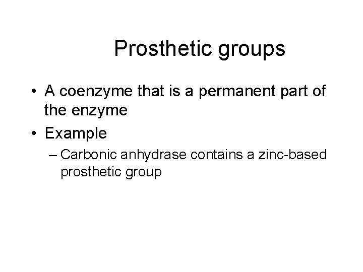 Prosthetic groups • A coenzyme that is a permanent part of the enzyme •