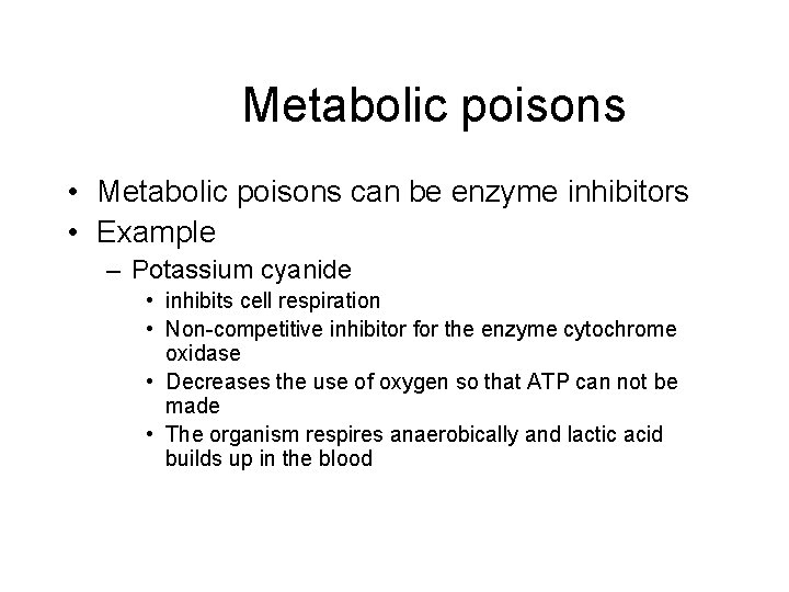Metabolic poisons • Metabolic poisons can be enzyme inhibitors • Example – Potassium cyanide