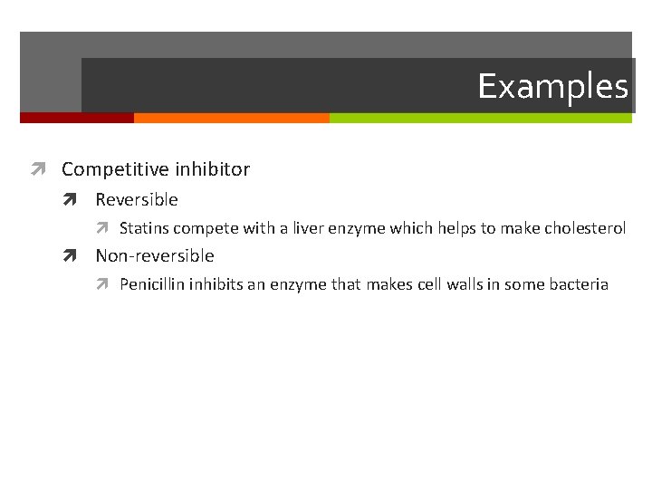 Examples Competitive inhibitor Reversible Statins compete with a liver enzyme which helps to make