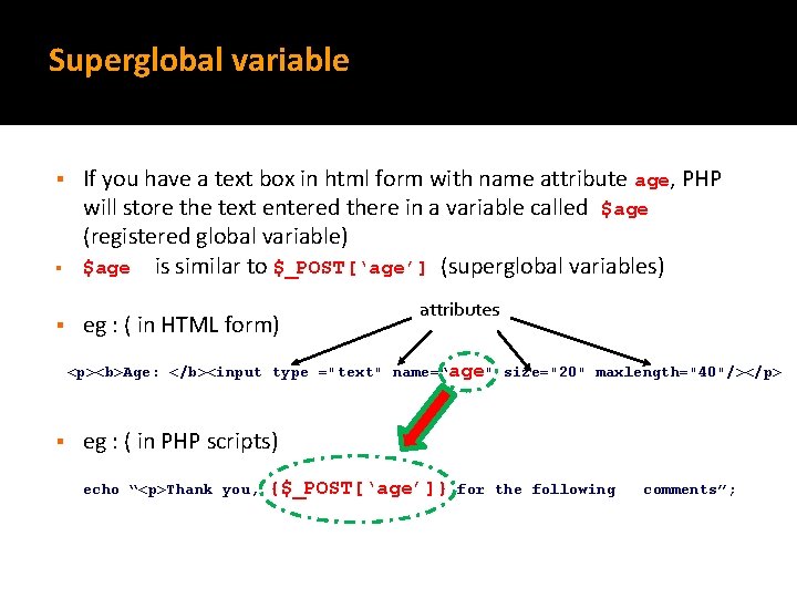 Superglobal variable § If you have a text box in html form with name