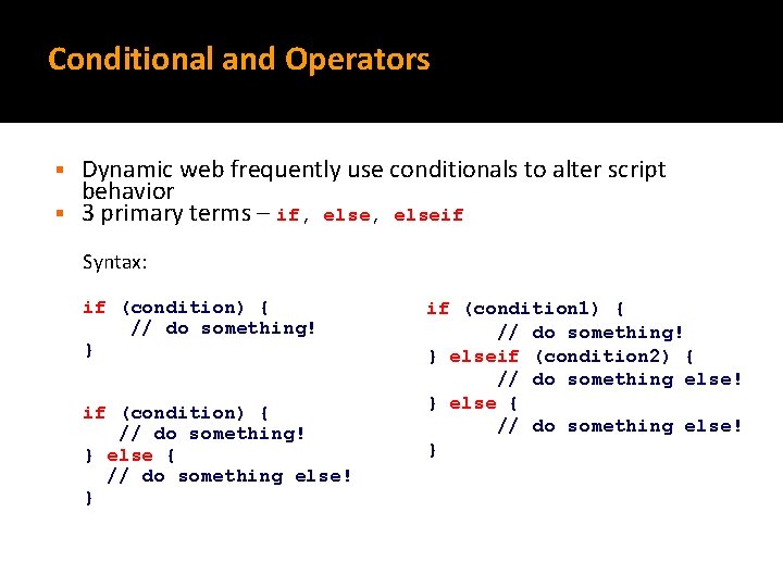 Conditional and Operators Dynamic web frequently use conditionals to alter script behavior § 3