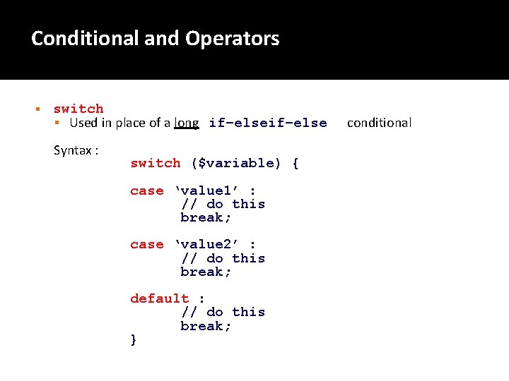 Conditional and Operators § switch § Used in place of a long if–else Syntax