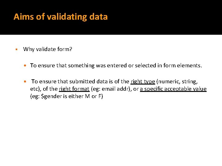 Aims of validating data § Why validate form? • To ensure that something was