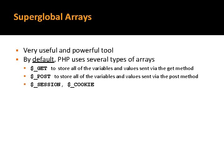 Superglobal Arrays § § Very useful and powerful tool By default, PHP uses several