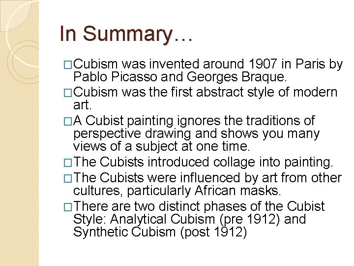 In Summary… �Cubism was invented around 1907 in Paris by Pablo Picasso and Georges