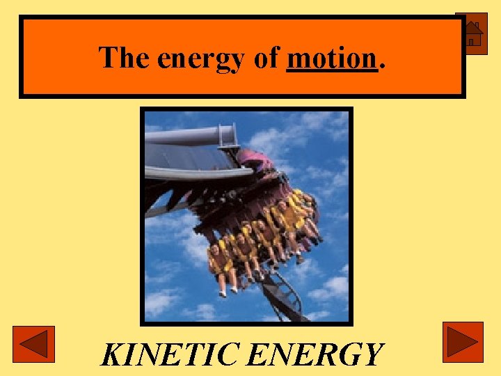 The energy of motion. KINETIC ENERGY 