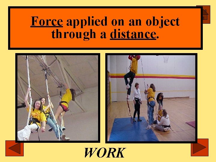 Force applied on an object through a distance. WORK 
