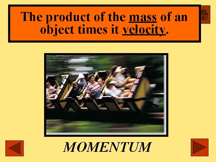 The product of the mass of an object times it velocity. MOMENTUM 