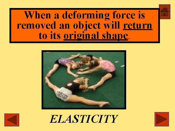 When a deforming force is removed an object will return to its original shape.