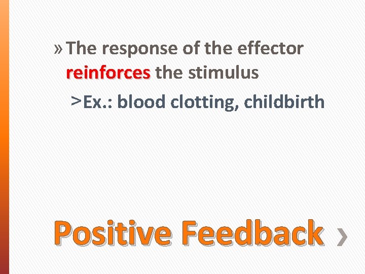 » The response of the effector reinforces the stimulus ˃Ex. : blood clotting, childbirth
