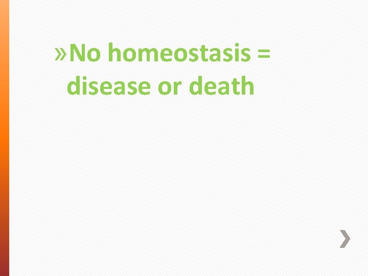 » No homeostasis = disease or death 