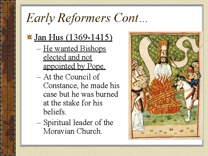 Early Reformers Cont… Jan Hus (1369 -1415) – He wanted Bishops elected and not