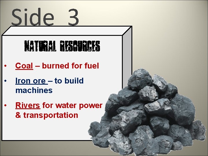 Side 3 Natural Resources • Coal – burned for fuel • Iron ore –