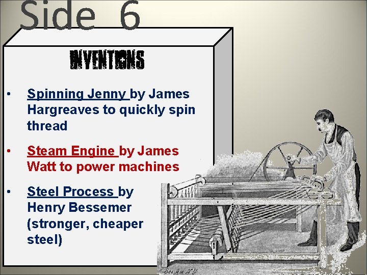 Side 6 Inventions • Spinning Jenny by James Hargreaves to quickly spin thread •