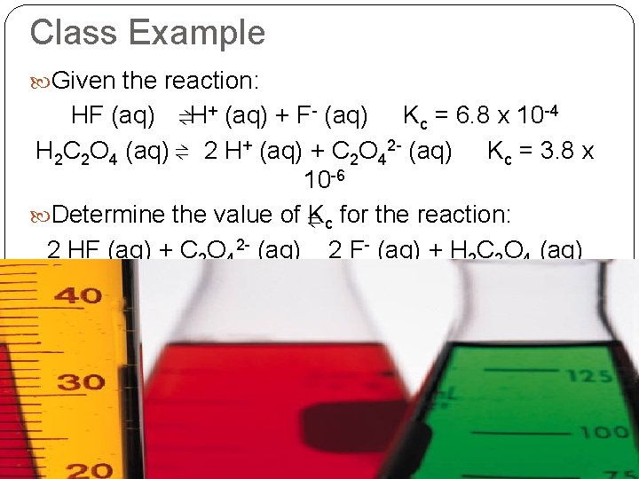 Class Example Given the reaction: HF (aq) ⇌H+ (aq) + F- (aq) Kc =