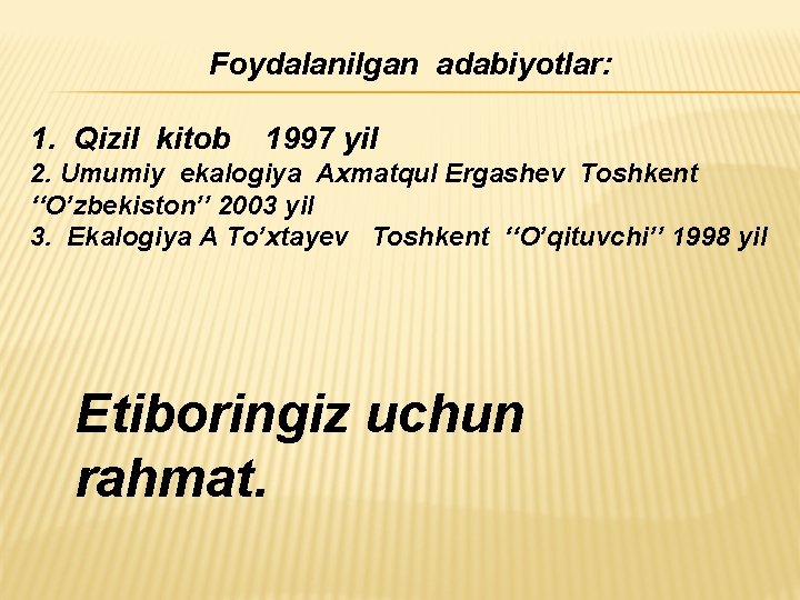 Foydalanilgan adabiyotlar: 1. Qizil kitob 1997 yil 2. Umumiy ekalogiya Axmatqul Ergashev Toshkent ‘‘O’zbekiston’’