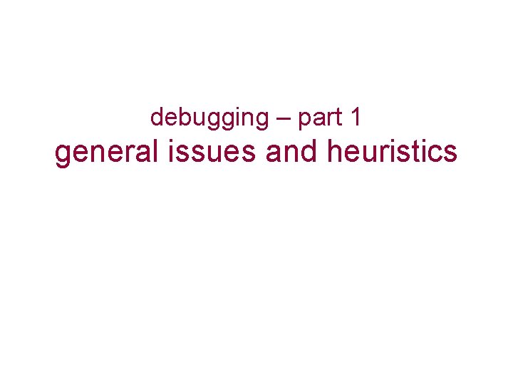 debugging – part 1 general issues and heuristics 
