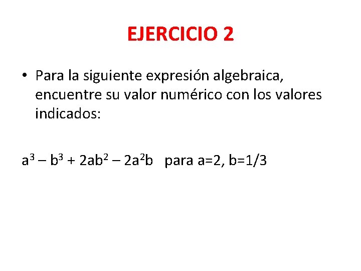 EJERCICIO 2 • Para la siguiente expresión algebraica, encuentre su valor numérico con los