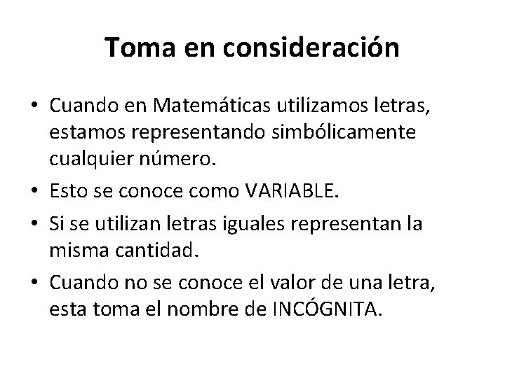 Toma en consideración • Cuando en Matemáticas utilizamos letras, estamos representando simbólicamente cualquier número.