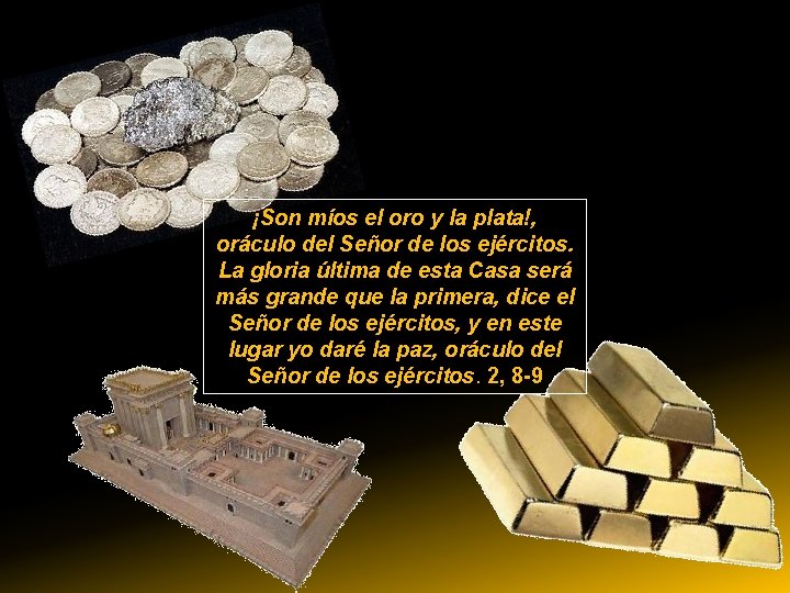 ¡Son míos el oro y la plata!, oráculo del Señor de los ejércitos. La