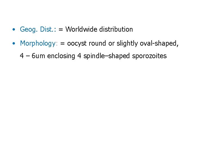  • Geog. Dist. : = Worldwide distribution • Morphology: = oocyst round or