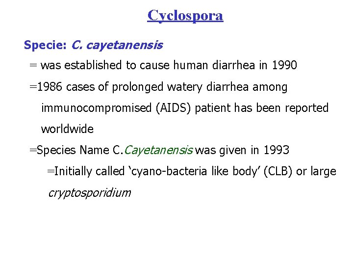 Cyclospora Specie: C. cayetanensis = was established to cause human diarrhea in 1990 =1986