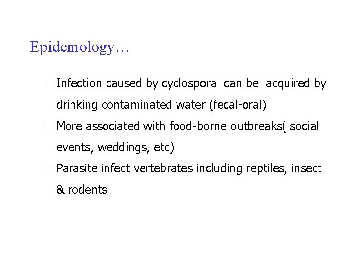 Epidemology… = Infection caused by cyclospora can be acquired by drinking contaminated water (fecal-oral)