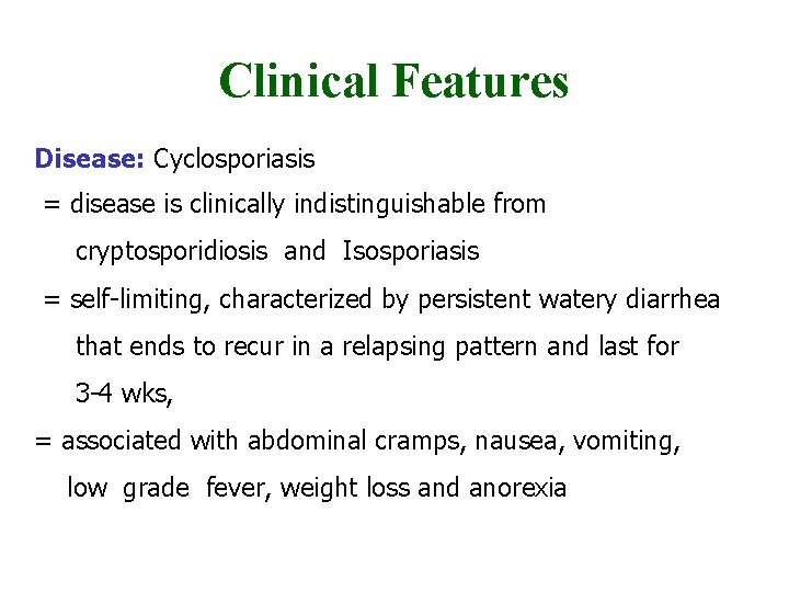 Clinical Features Disease: Cyclosporiasis = disease is clinically indistinguishable from cryptosporidiosis and Isosporiasis =