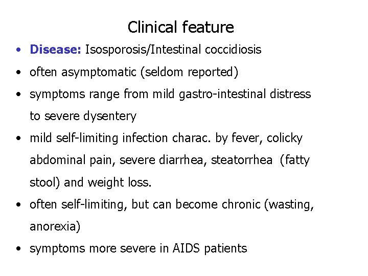 Clinical feature • Disease: Isosporosis/Intestinal coccidiosis • often asymptomatic (seldom reported) • symptoms range