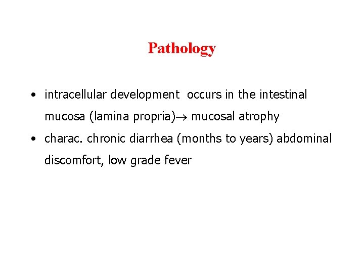 Pathology • intracellular development occurs in the intestinal mucosa (lamina propria) mucosal atrophy •