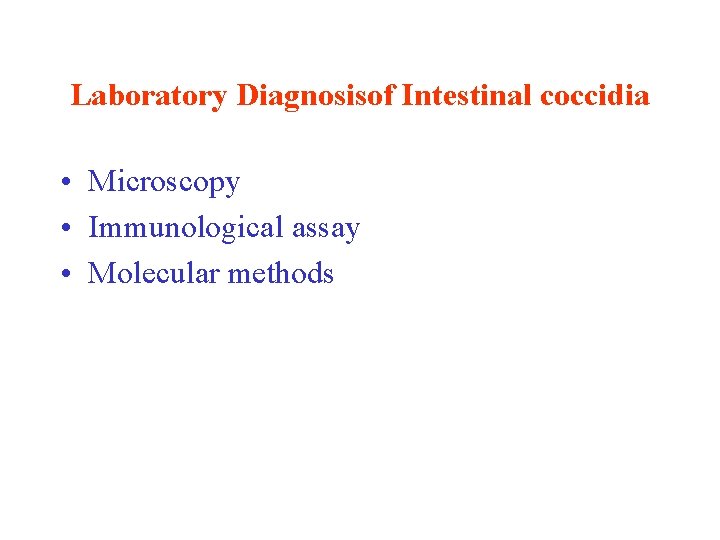 Laboratory Diagnosisof Intestinal coccidia • Microscopy • Immunological assay • Molecular methods 