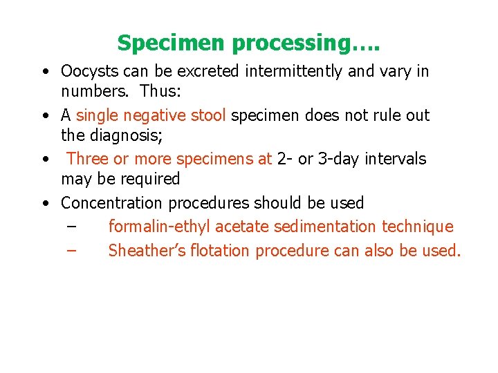 Specimen processing…. • Oocysts can be excreted intermittently and vary in numbers. Thus: •