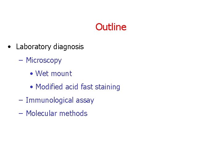 Outline • Laboratory diagnosis – Microscopy • Wet mount • Modified acid fast staining