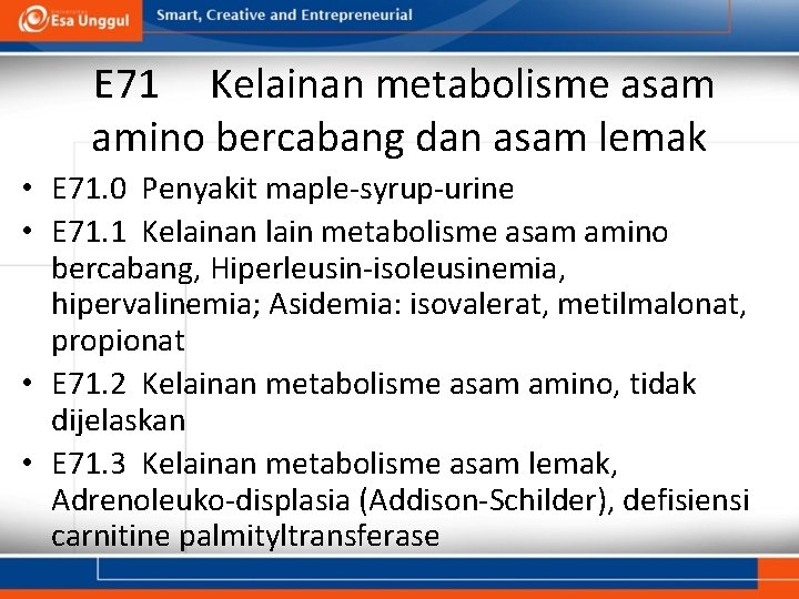 E 71 Kelainan metabolisme asam amino bercabang dan asam lemak • E 71. 0