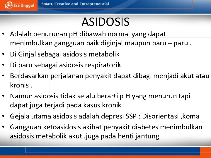 ASIDOSIS • Adalah penurunan p. H dibawah normal yang dapat menimbulkan gangguan baik diginjal