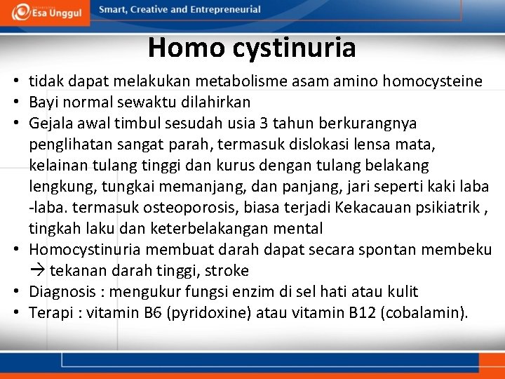 Homo cystinuria • tidak dapat melakukan metabolisme asam amino homocysteine • Bayi normal sewaktu