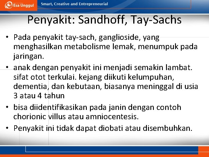 Penyakit: Sandhoff, Tay-Sachs • Pada penyakit tay-sach, ganglioside, yang menghasilkan metabolisme lemak, menumpuk pada