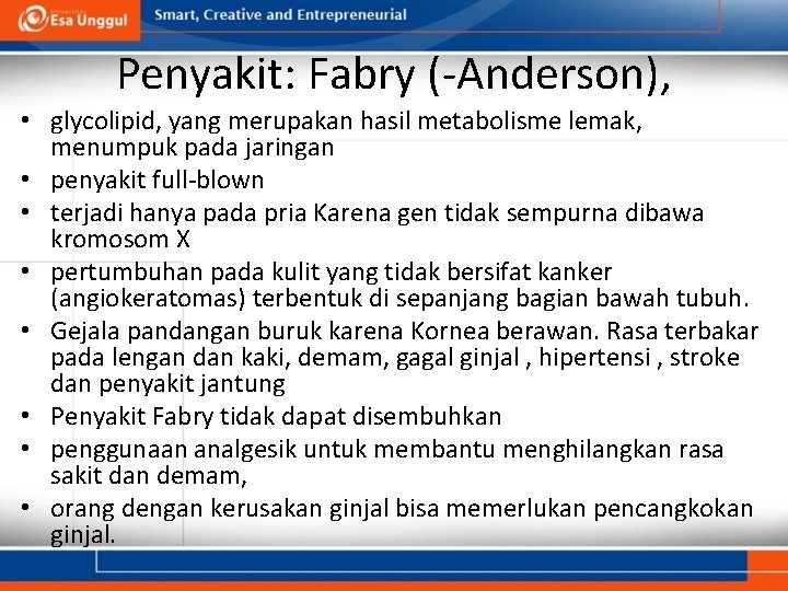 Penyakit: Fabry (-Anderson), • glycolipid, yang merupakan hasil metabolisme lemak, menumpuk pada jaringan •