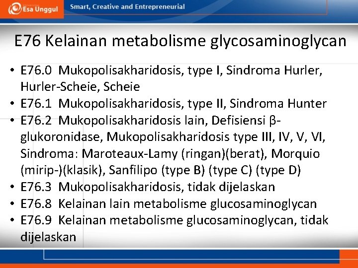 E 76 Kelainan metabolisme glycosaminoglycan • E 76. 0 Mukopolisakharidosis, type I, Sindroma Hurler,