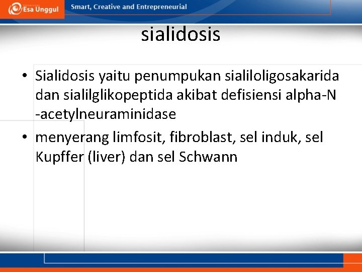 sialidosis • Sialidosis yaitu penumpukan sialiloligosakarida dan sialilglikopeptida akibat defisiensi alpha-N -acetylneuraminidase • menyerang