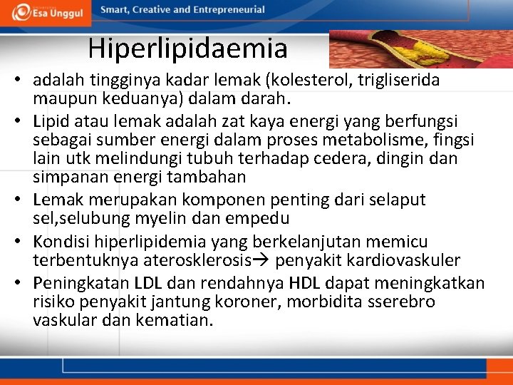 Hiperlipidaemia • adalah tingginya kadar lemak (kolesterol, trigliserida maupun keduanya) dalam darah. • Lipid