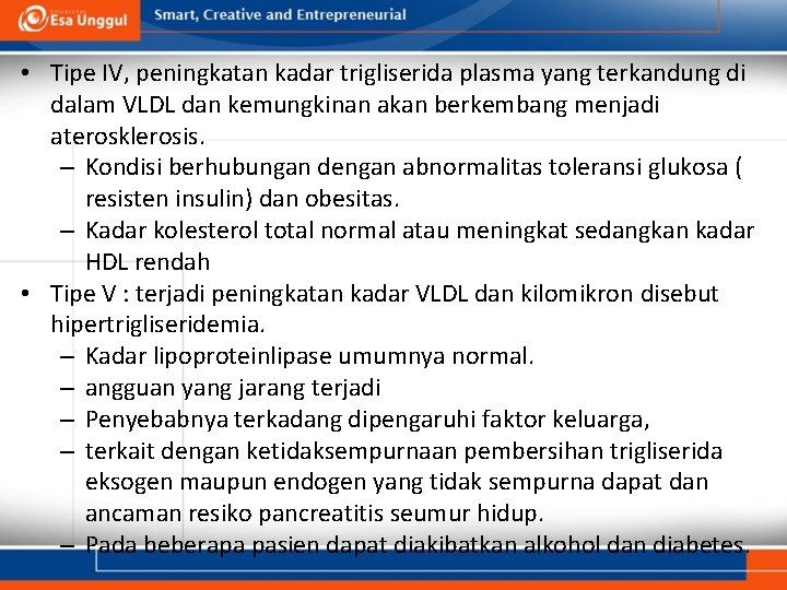  • Tipe IV, peningkatan kadar trigliserida plasma yang terkandung di dalam VLDL dan