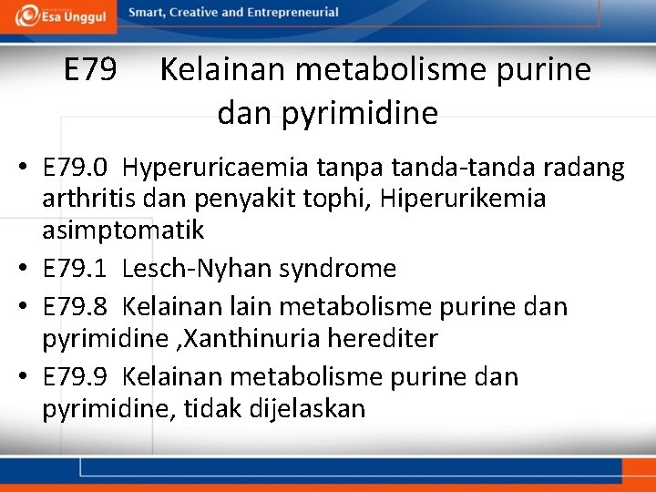 E 79 Kelainan metabolisme purine dan pyrimidine • E 79. 0 Hyperuricaemia tanpa tanda-tanda